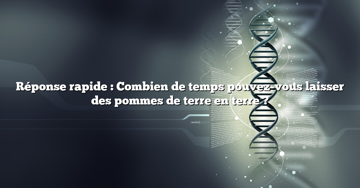 Réponse rapide : Combien de temps pouvez-vous laisser des pommes de terre en terre ?